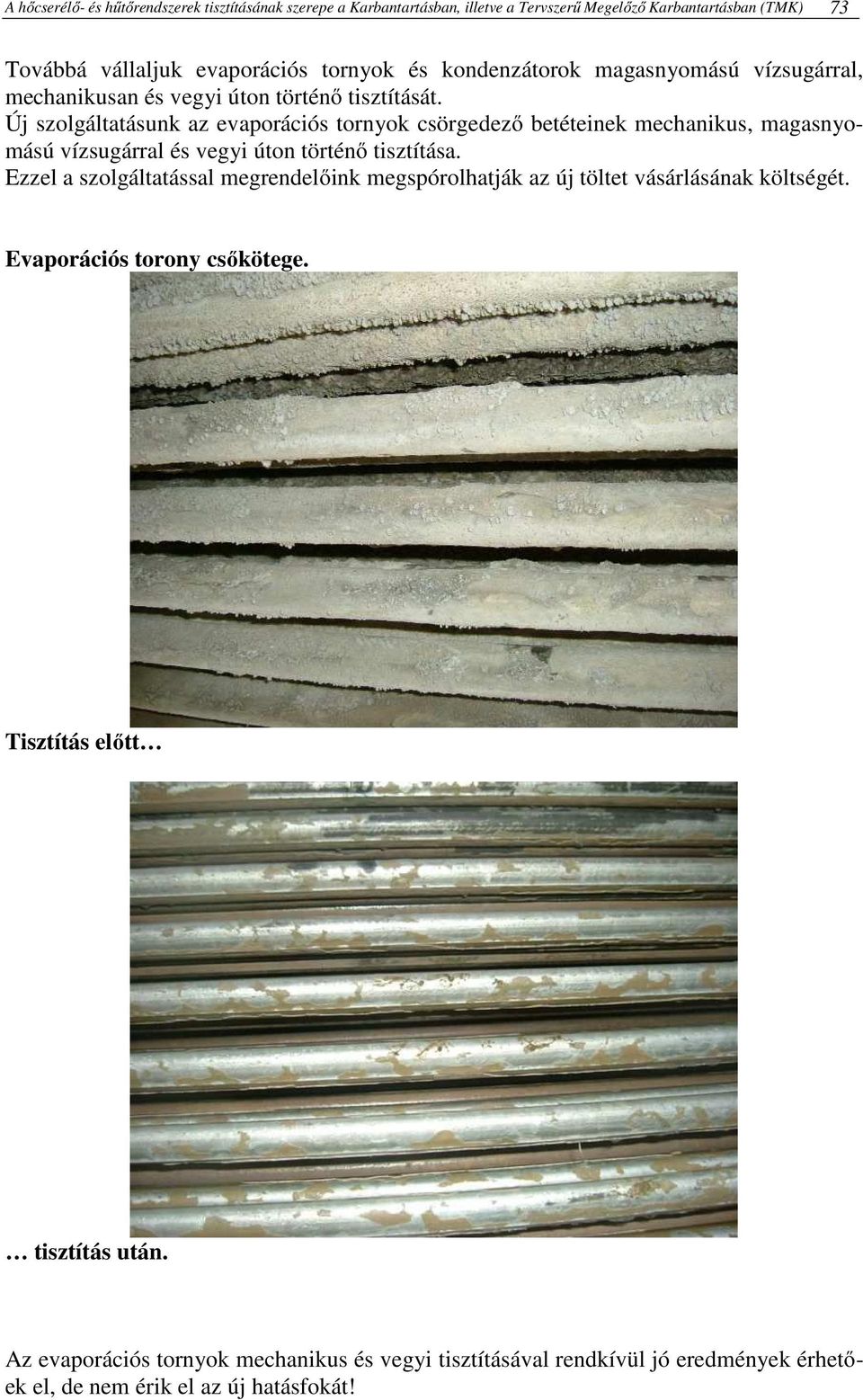 Új szolgáltatásunk az evaporációs tornyok csörgedező betéteinek mechanikus, magasnyomású vízsugárral és vegyi úton történő tisztítása.