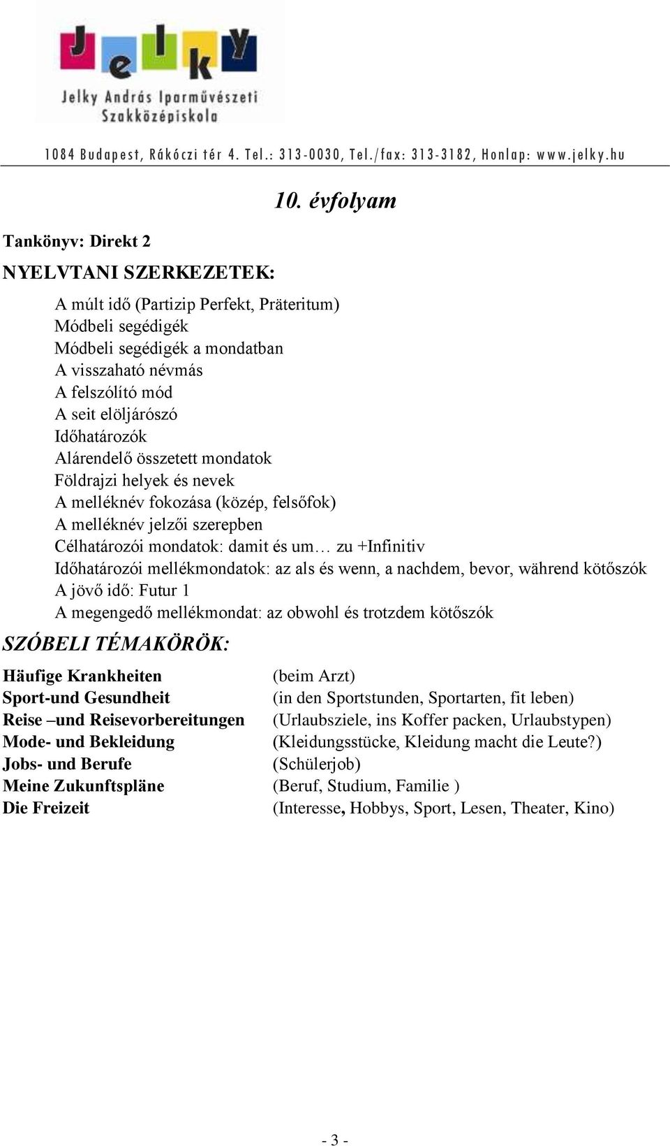 Földrajzi helyek és nevek A melléknév fokozása (közép, felsőfok) A melléknév jelzői szerepben Célhatározói mondatok: damit és um zu +Infinitiv Időhatározói mellékmondatok: az als és wenn, a nachdem,