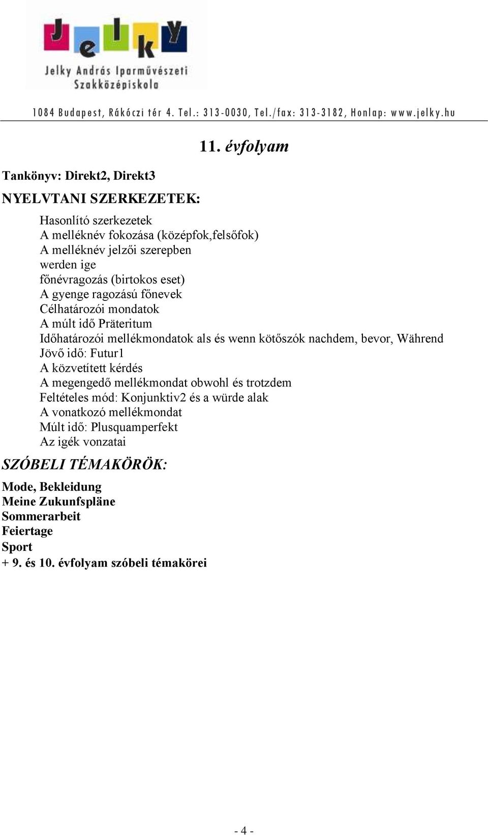 főnevek Célhatározói mondatok A múlt idő Präteritum Időhatározói mellékmondatok als és wenn kötőszók nachdem, bevor, Während Jövő idő: Futur1 A közvetített kérdés A