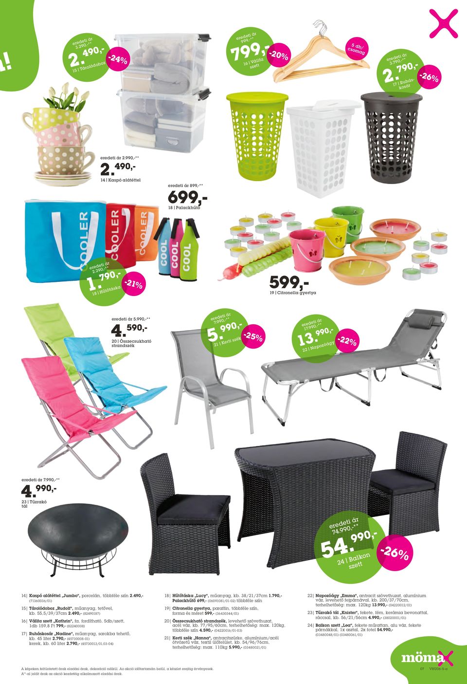 990,-** 54. 990,- 24 Balkon szett -26% 14 Kaspó alátéttel Jumbo, porcelán, többféle szín 2.490,- (71360036/01) 15 Tárolódoboz Rudolf, műanyag, tetővel, kb. 55,5/39/37cm 2.