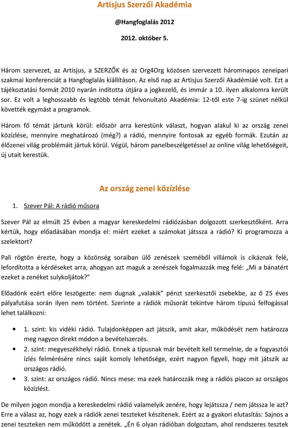 Ezt a tájékoztatási formát 2010 nyarán indította útjára a jogkezelő, és immár a 10. ilyen alkalomra került sor.