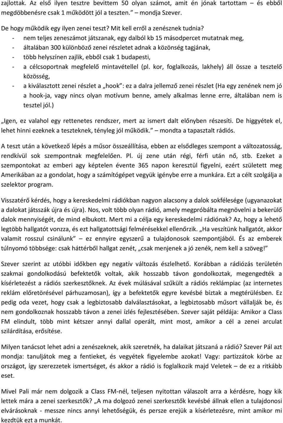 - nem teljes zeneszámot játszanak, egy dalból kb 15 másodpercet mutatnak meg, - általában 300 különböző zenei részletet adnak a közönség tagjának, - több helyszínen zajlik, ebből csak 1 budapesti, -