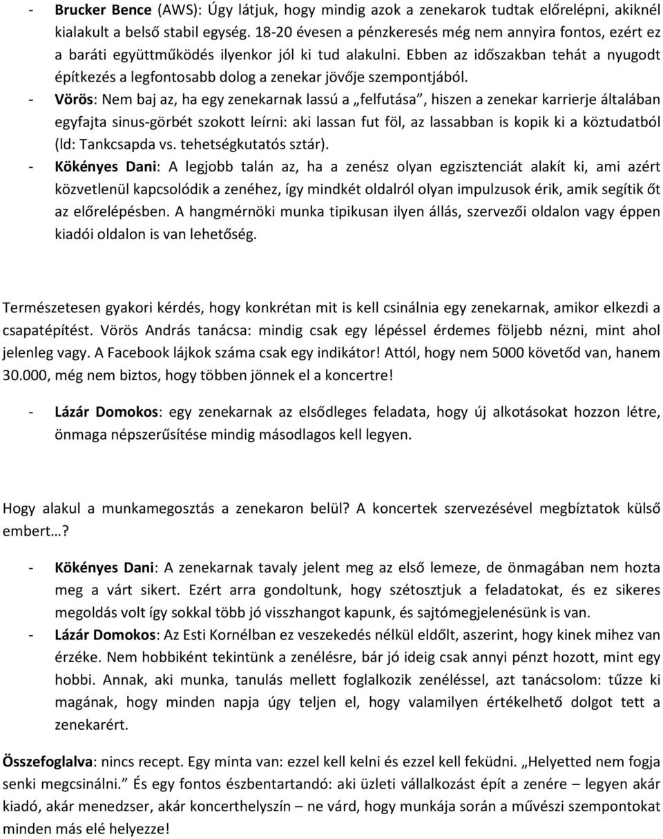 Ebben az időszakban tehát a nyugodt építkezés a legfontosabb dolog a zenekar jövője szempontjából.