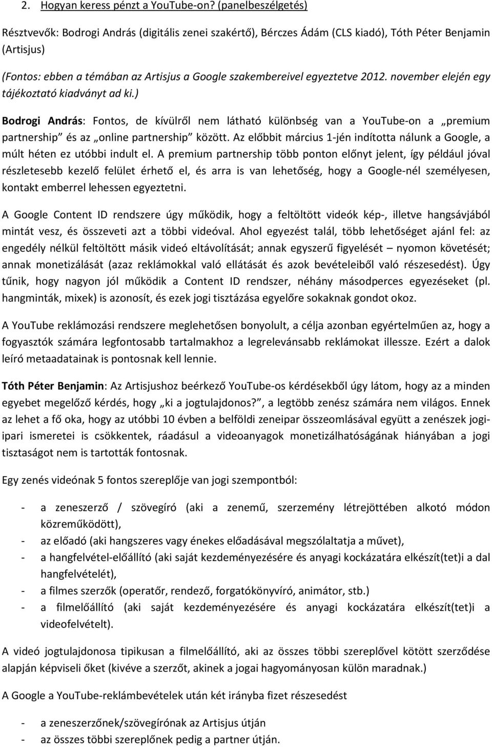 egyeztetve 2012. november elején egy tájékoztató kiadványt ad ki.) Bodrogi András: Fontos, de kívülről nem látható különbség van a YouTube-on a premium partnership és az online partnership között.