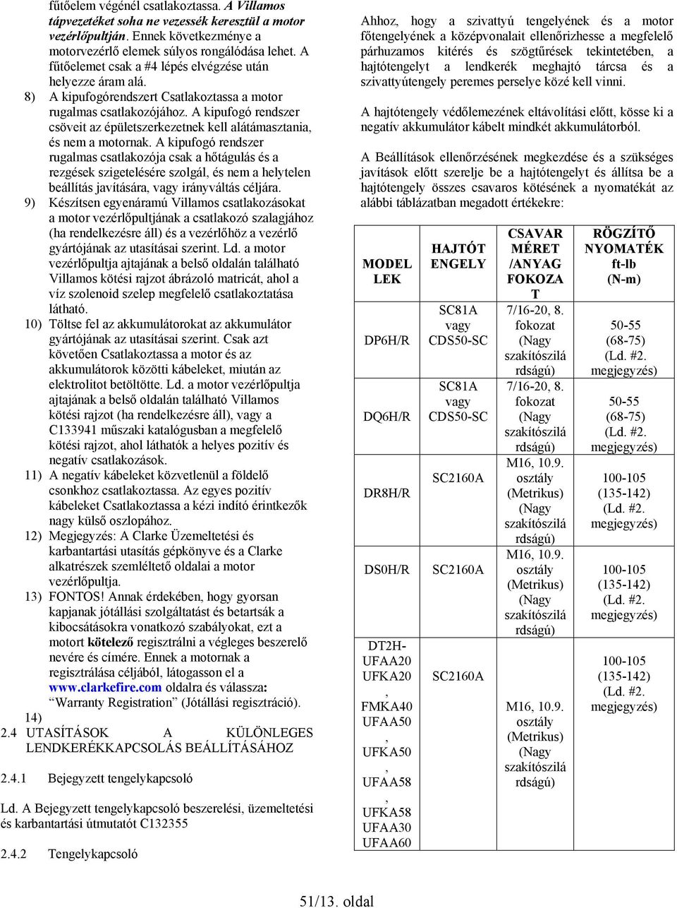 A kipufogó rendszer csöveit az épületszerkezetnek kell alátámasztania, és nem a motornak.