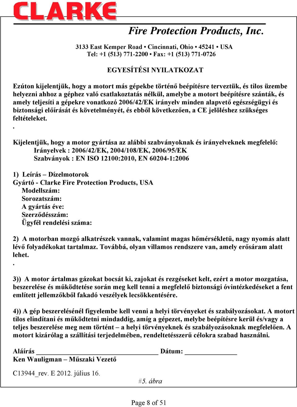 biztonsági előírását és követelményét, és ebből következően, a CE jelöléshez szükséges feltételeket.