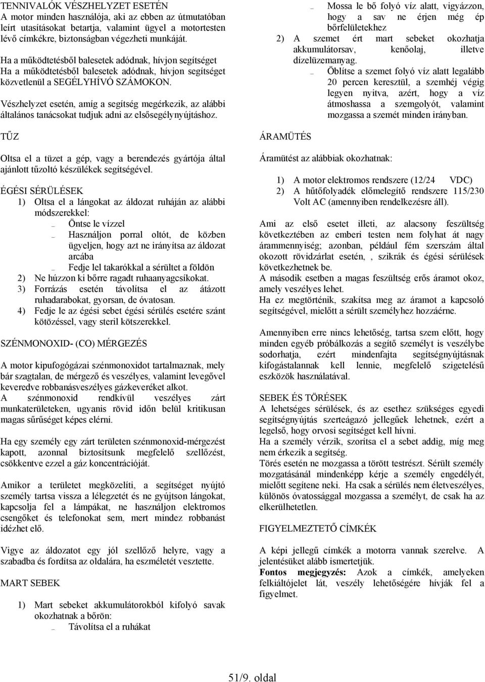 Vészhelyzet esetén, amíg a segítség megérkezik, az alábbi általános tanácsokat tudjuk adni az elsősegélynyújtáshoz.