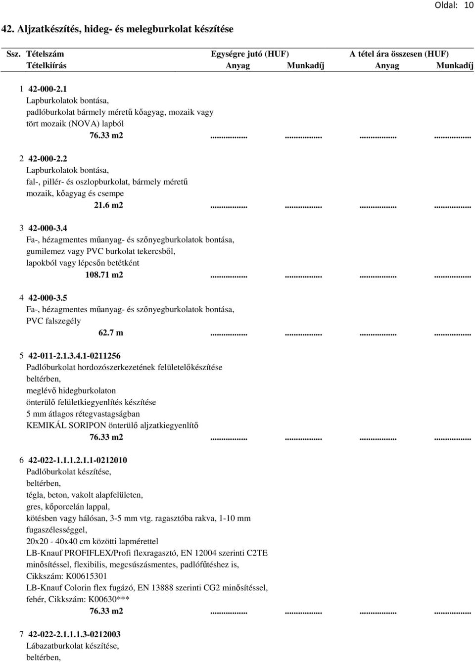 4 Fa-, hézagmentes műanyag- és szőnyegburkolatok bontása, gumilemez vagy PVC burkolat tekercsből, lapokból vagy lépcsőn betétként 108.71 m2............ 4 42-000-3.