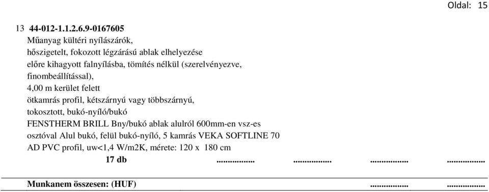 tömítés nélkül (szerelvényezve, finombeállítással), 4,00 m kerület felett ötkamrás profil, kétszárnyú vagy többszárnyú,