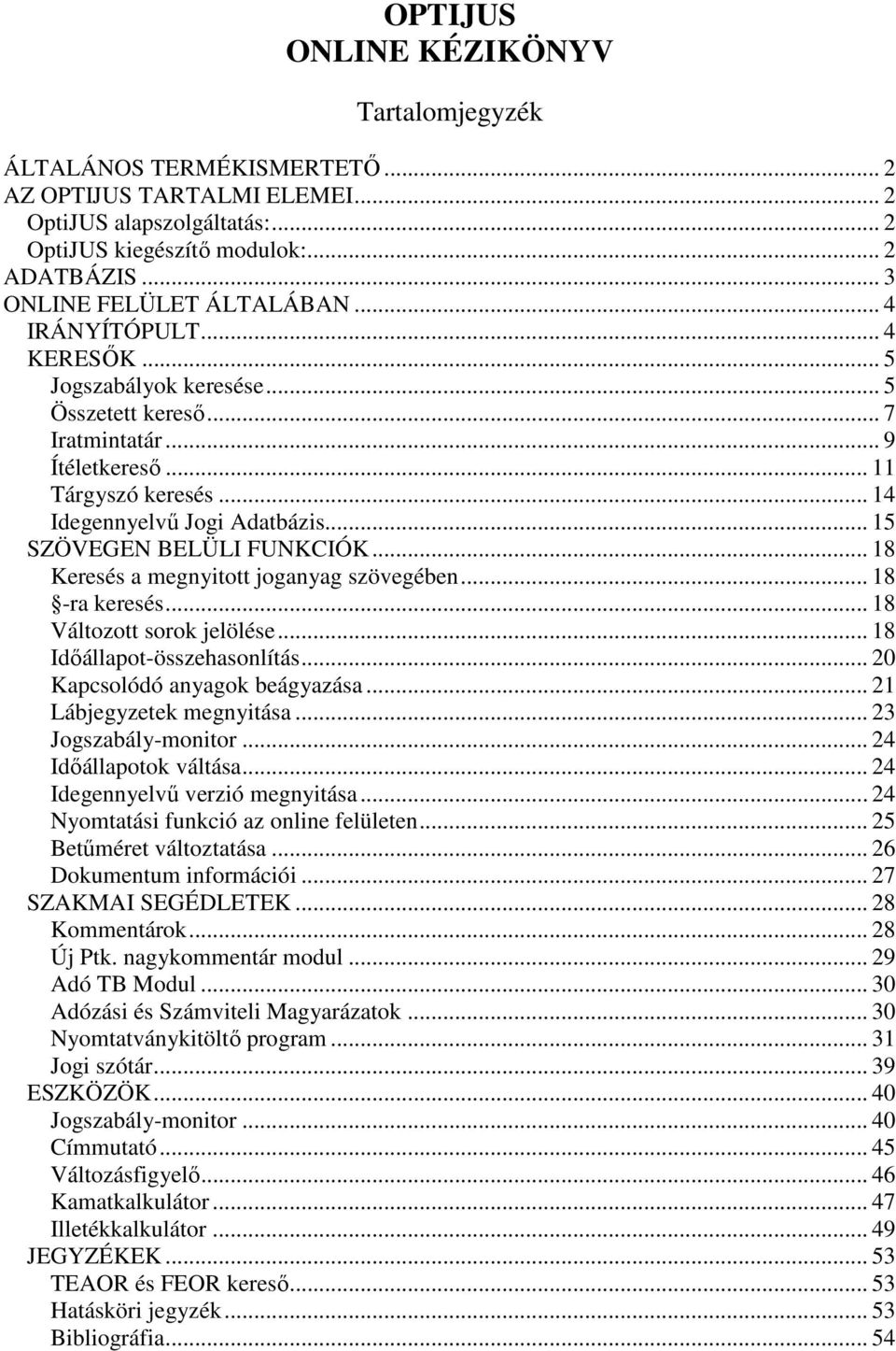 .. 14 Idegennyelvű Jogi Adatbázis... 15 SZÖVEGEN BELÜLI FUNKCIÓK... 18 Keresés a megnyitott joganyag szövegében... 18 -ra keresés... 18 Változott sorok jelölése... 18 Időállapot-összehasonlítás.