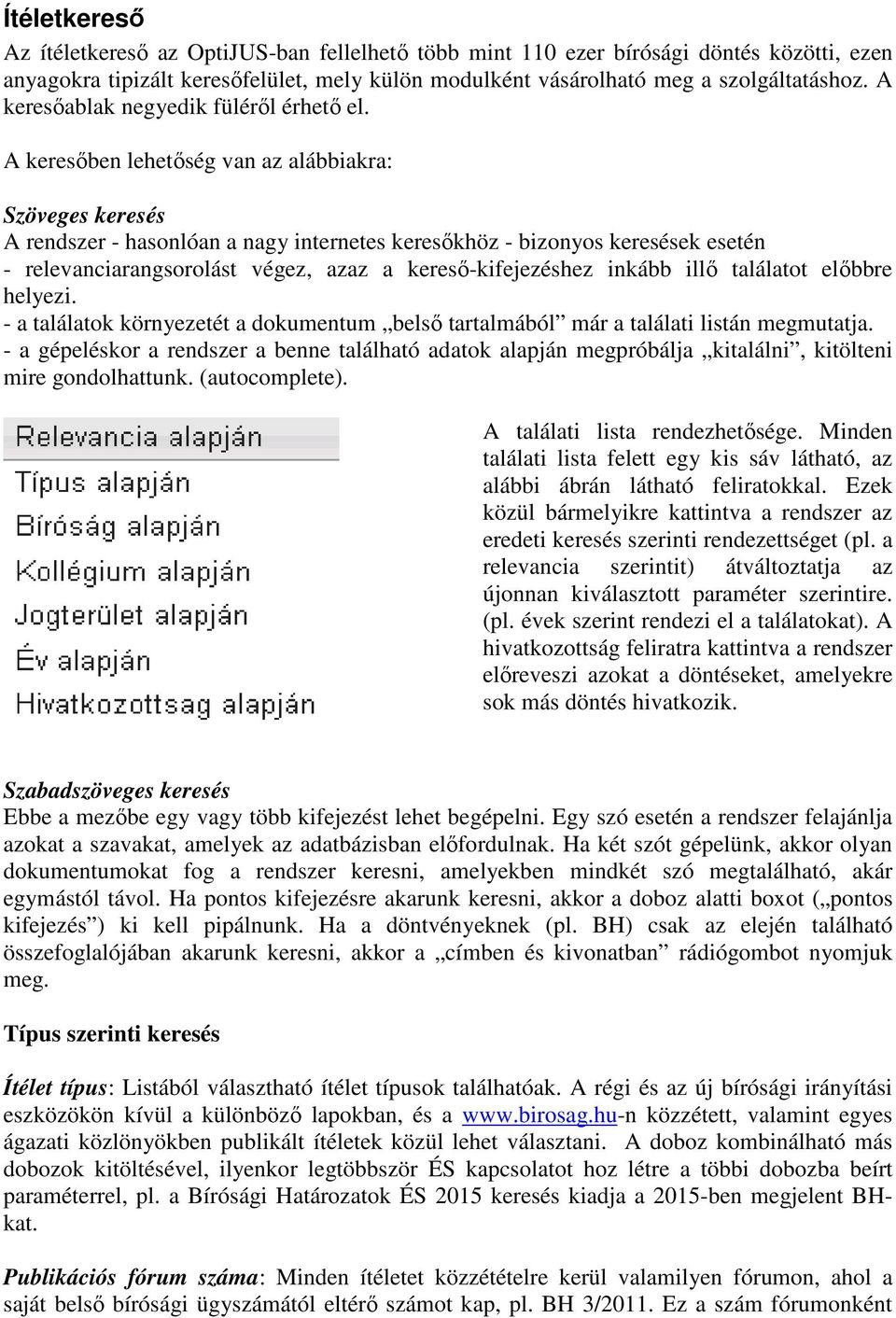 A keresőben lehetőség van az alábbiakra: Szöveges keresés A rendszer - hasonlóan a nagy internetes keresőkhöz - bizonyos keresések esetén - relevanciarangsorolást végez, azaz a kereső-kifejezéshez