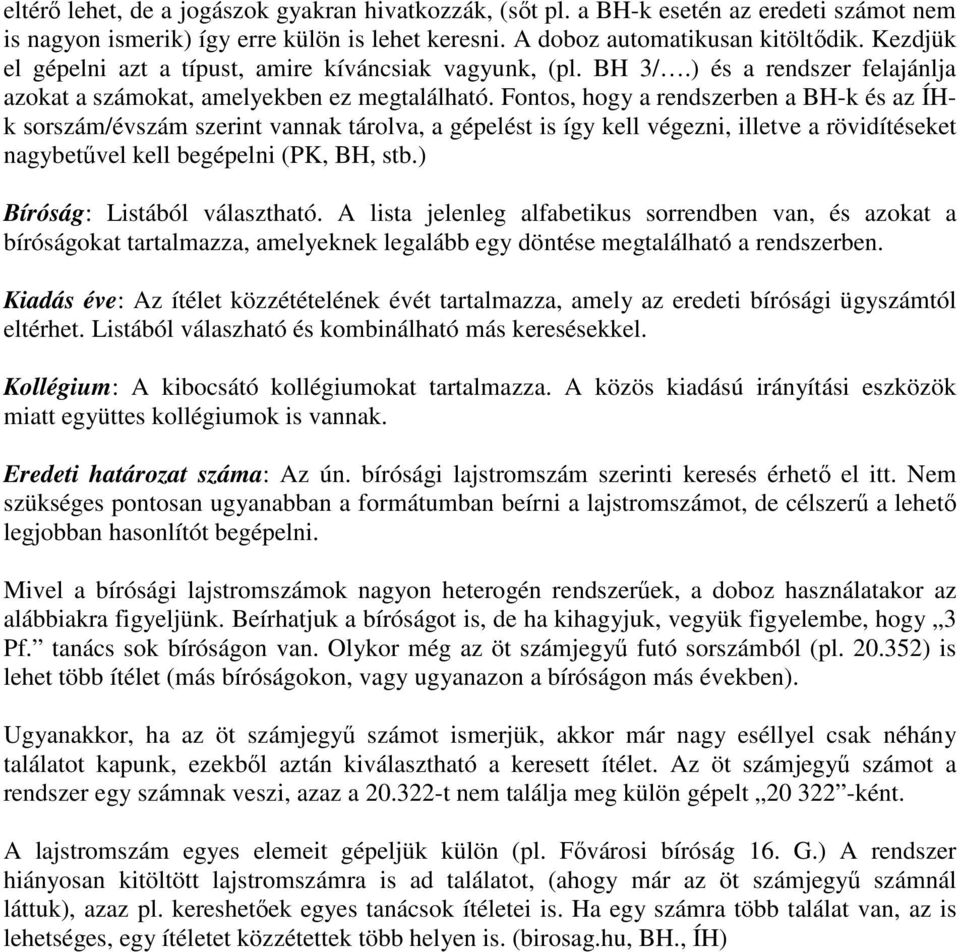 Fontos, hogy a rendszerben a BH-k és az ÍHk sorszám/évszám szerint vannak tárolva, a gépelést is így kell végezni, illetve a rövidítéseket nagybetűvel kell begépelni (PK, BH, stb.