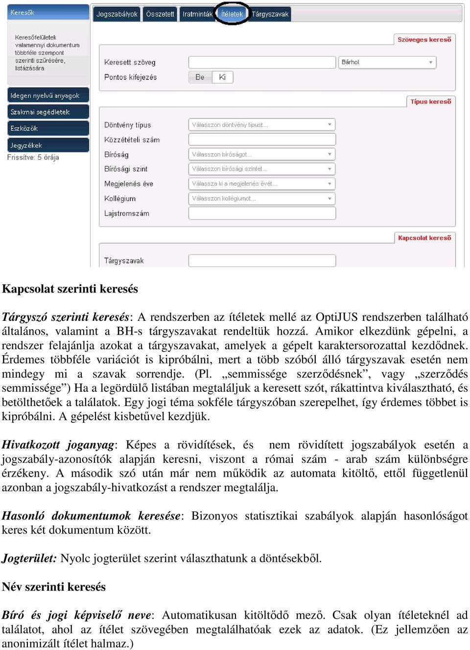 Érdemes többféle variációt is kipróbálni, mert a több szóból álló tárgyszavak esetén nem mindegy mi a szavak sorrendje. (Pl.