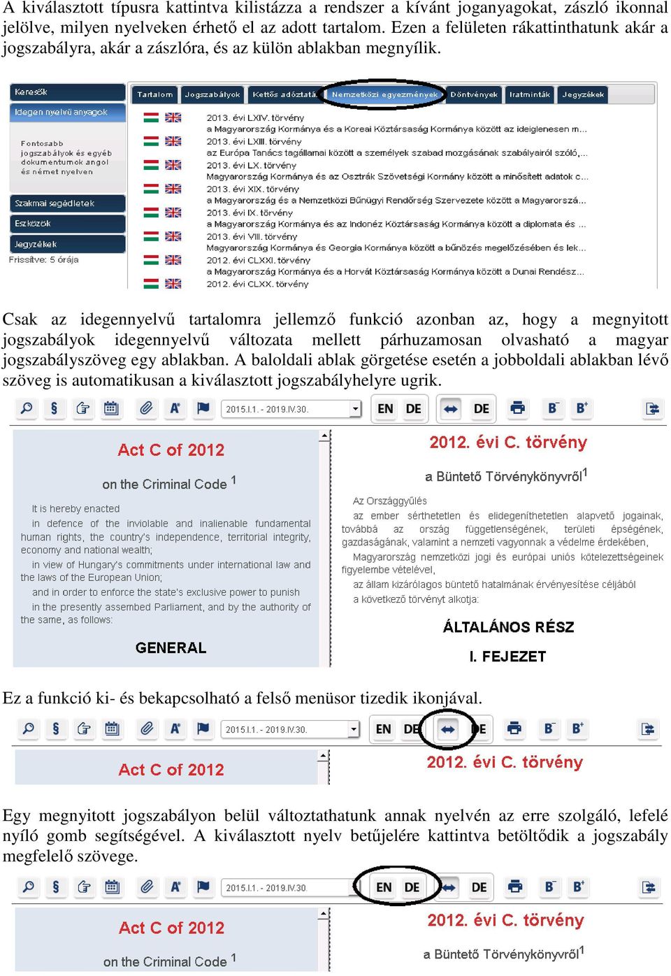 Csak az idegennyelvű tartalomra jellemző funkció azonban az, hogy a megnyitott jogszabályok idegennyelvű változata mellett párhuzamosan olvasható a magyar jogszabályszöveg egy ablakban.