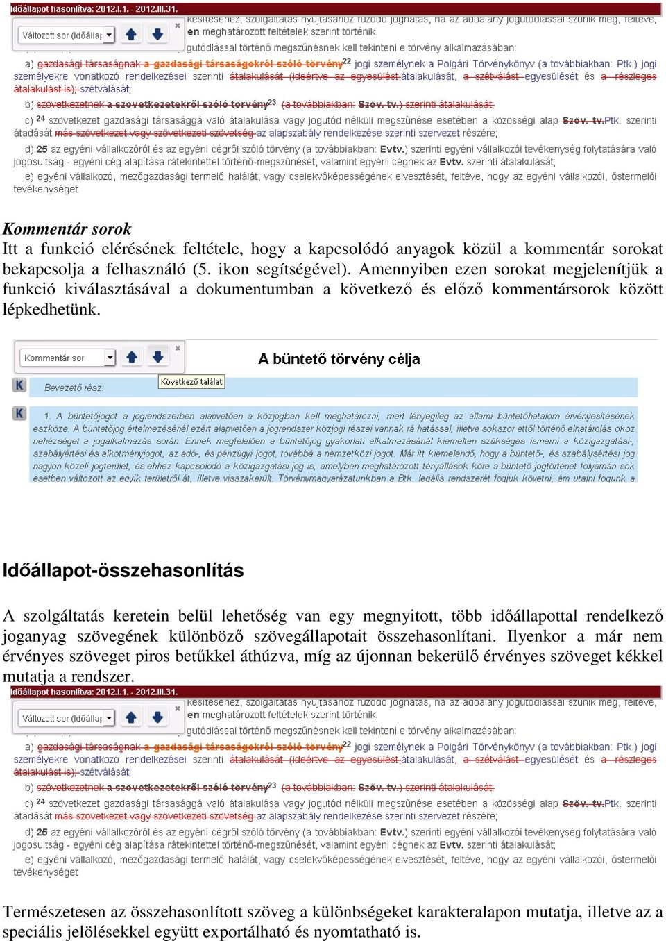 Időállapot-összehasonlítás A szolgáltatás keretein belül lehetőség van egy megnyitott, több időállapottal rendelkező joganyag szövegének különböző szövegállapotait összehasonlítani.