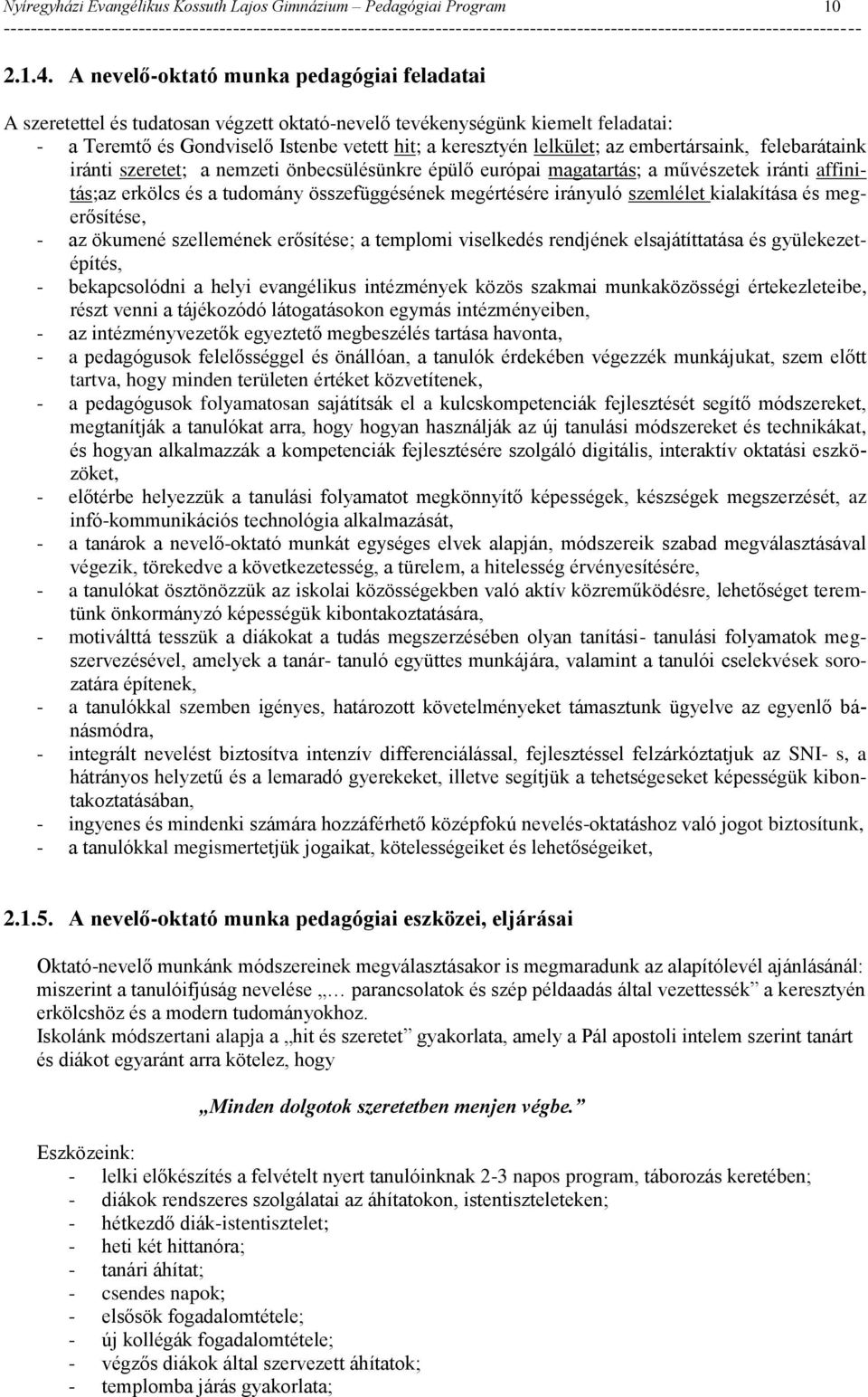 embertársaink, felebarátaink iránti szeretet; a nemzeti önbecsülésünkre épülő európai magatartás; a művészetek iránti affinitás;az erkölcs és a tudomány összefüggésének megértésére irányuló szemlélet