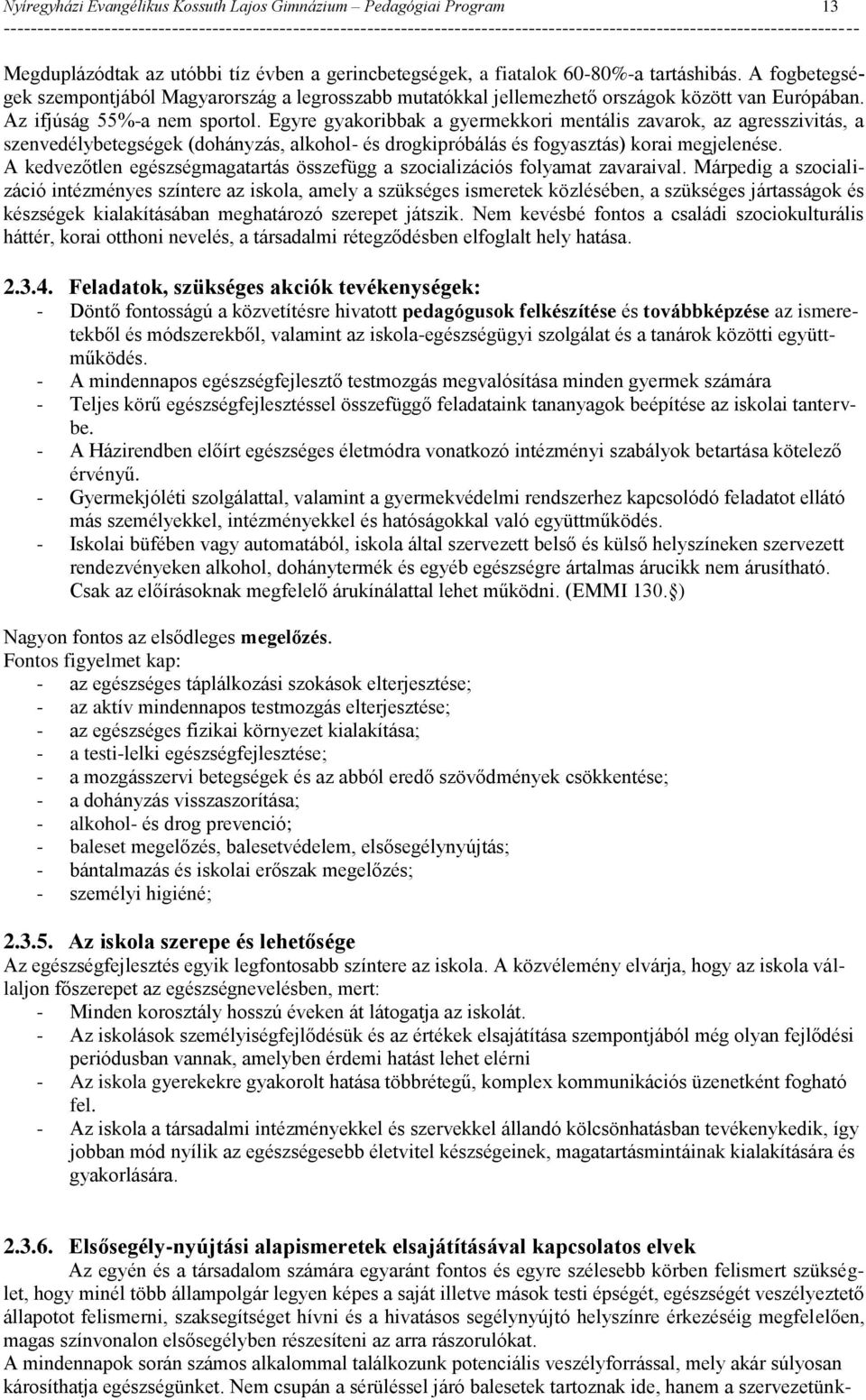 Egyre gyakoribbak a gyermekkori mentális zavarok, az agresszivitás, a szenvedélybetegségek (dohányzás, alkohol- és drogkipróbálás és fogyasztás) korai megjelenése.