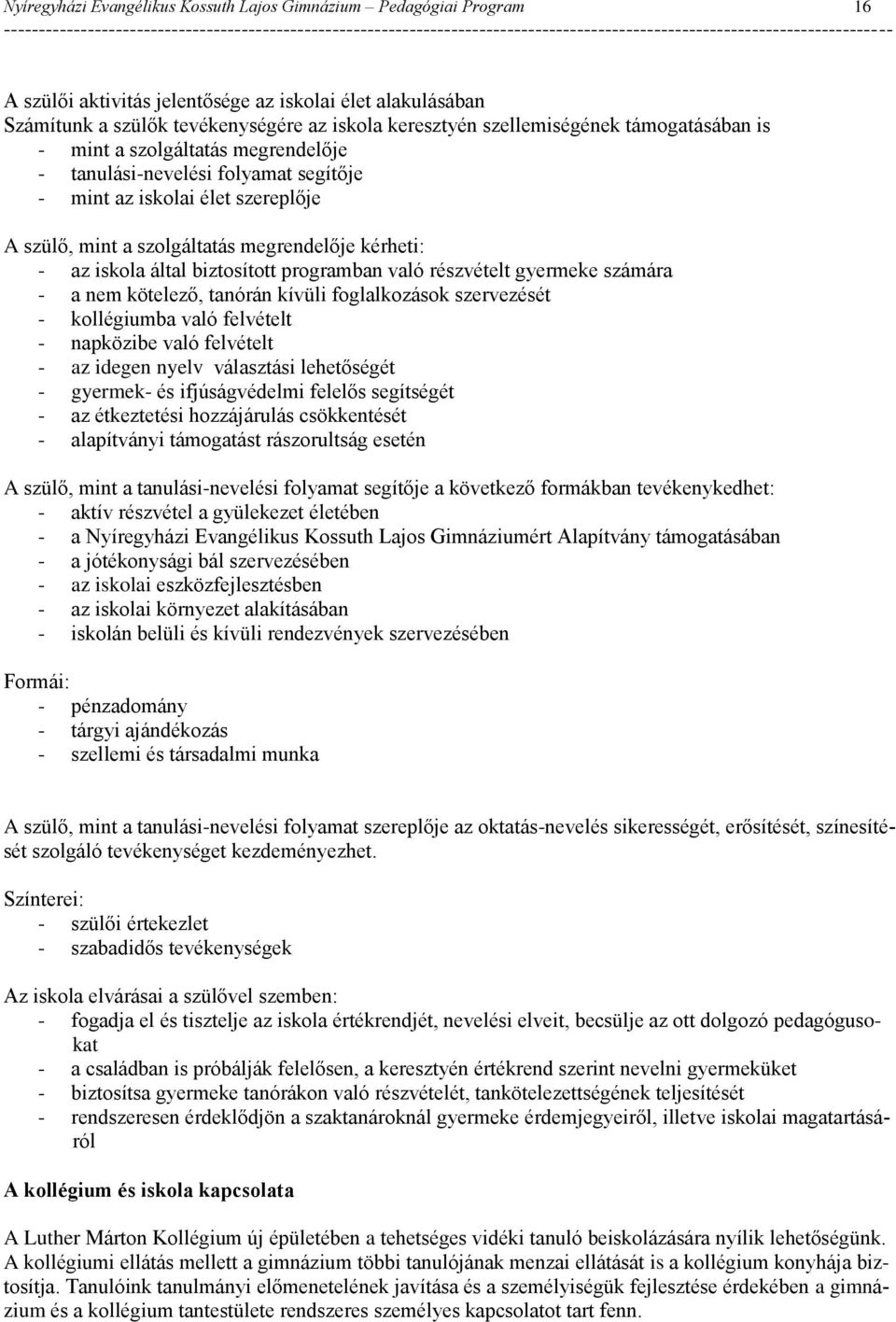 iskola által biztosított programban való részvételt gyermeke számára - a nem kötelező, tanórán kívüli foglalkozások szervezését - kollégiumba való felvételt - napközibe való felvételt - az idegen