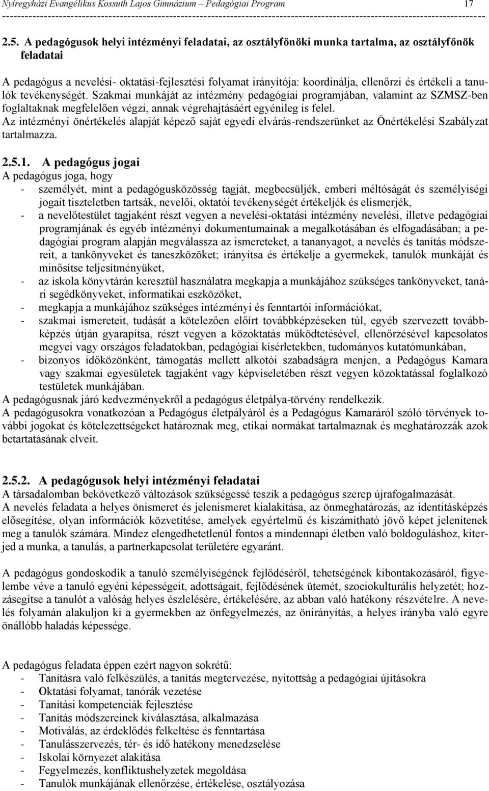 értékeli a tanulók tevékenységét. Szakmai munkáját az intézmény pedagógiai programjában, valamint az SZMSZ-ben foglaltaknak megfelelően végzi, annak végrehajtásáért egyénileg is felel.