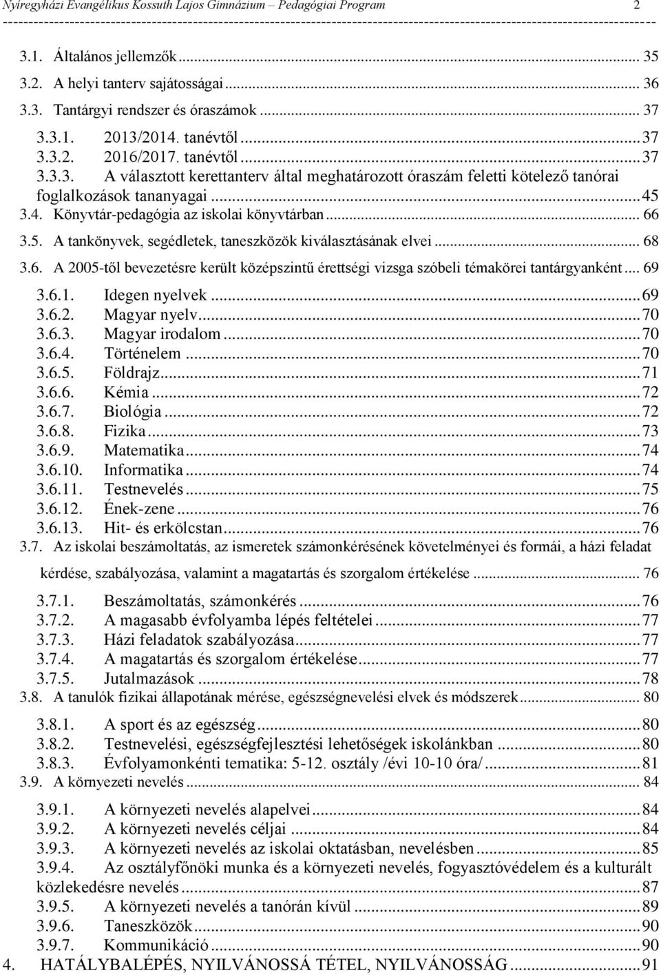 3.4. Könyvtár-pedagógia az iskolai könyvtárban... 66 3.5. A tankönyvek, segédletek, taneszközök kiválasztásának elvei... 68 3.6. A 2005-től bevezetésre került középszintű érettségi vizsga szóbeli témakörei tantárgyanként.