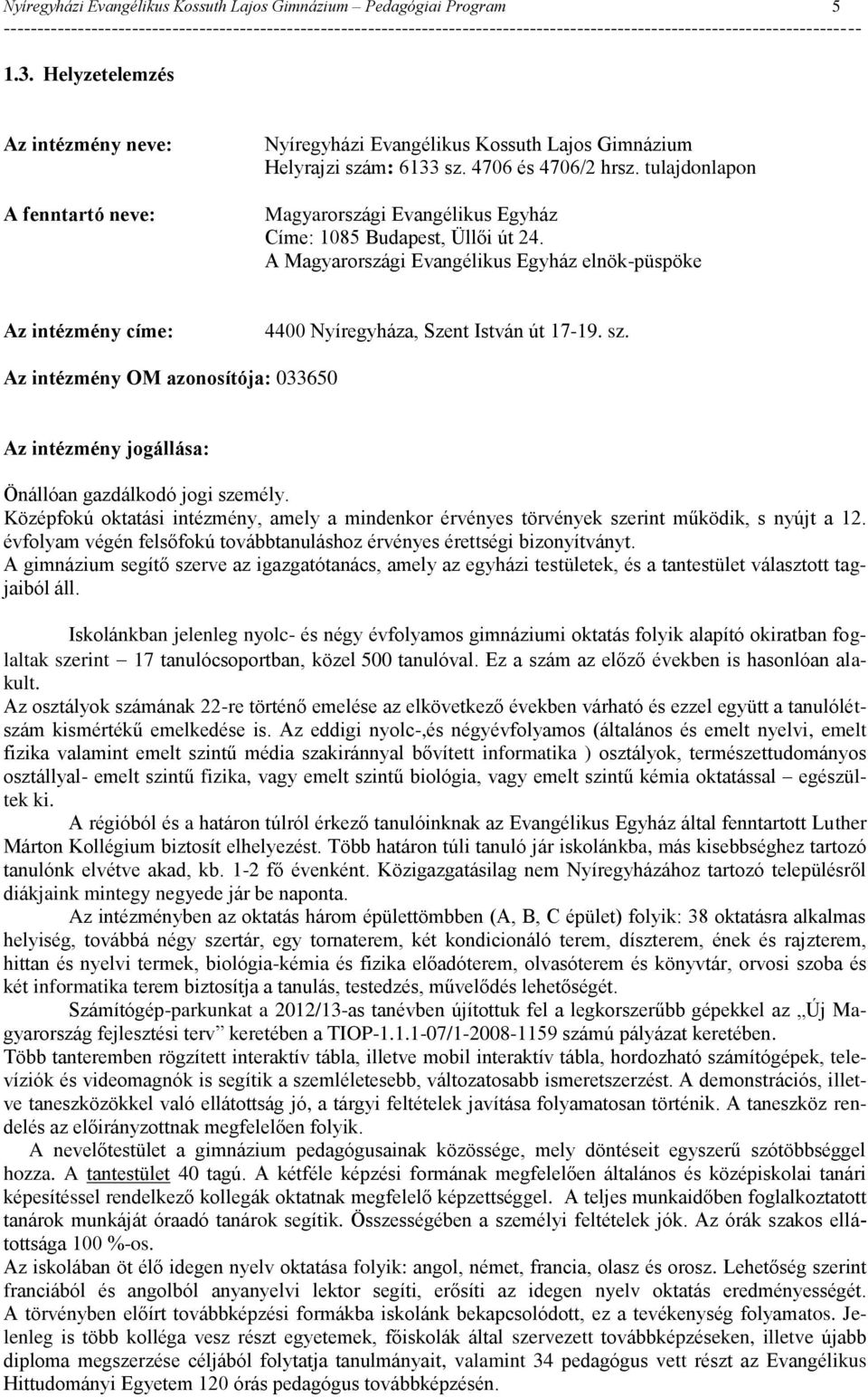 A Magyarországi Evangélikus Egyház elnök-püspöke Az intézmény címe: 4400 Nyíregyháza, Szent István út 17-19. sz.