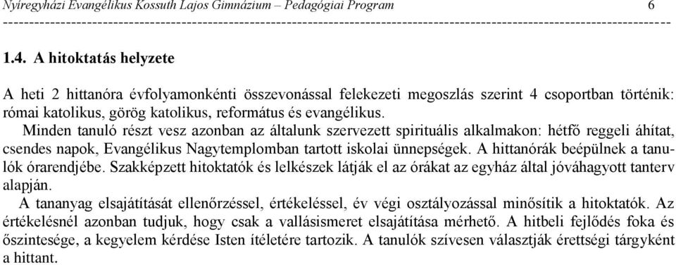 Minden tanuló részt vesz azonban az általunk szervezett spirituális alkalmakon: hétfő reggeli áhítat, csendes napok, Evangélikus Nagytemplomban tartott iskolai ünnepségek.