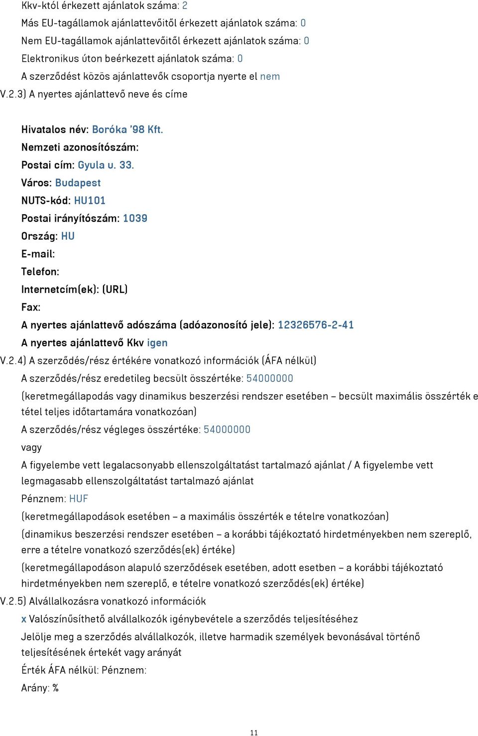 Város: Budapest NUTS-kód: HU101 Postai irányítószám: 1039 Ország: HU E-mail: Telefon: Internetcím(ek): (URL) Fax: A nyertes ajánlattevő adószáma (adóazonosító jele): 12326576-2-41 A nyertes