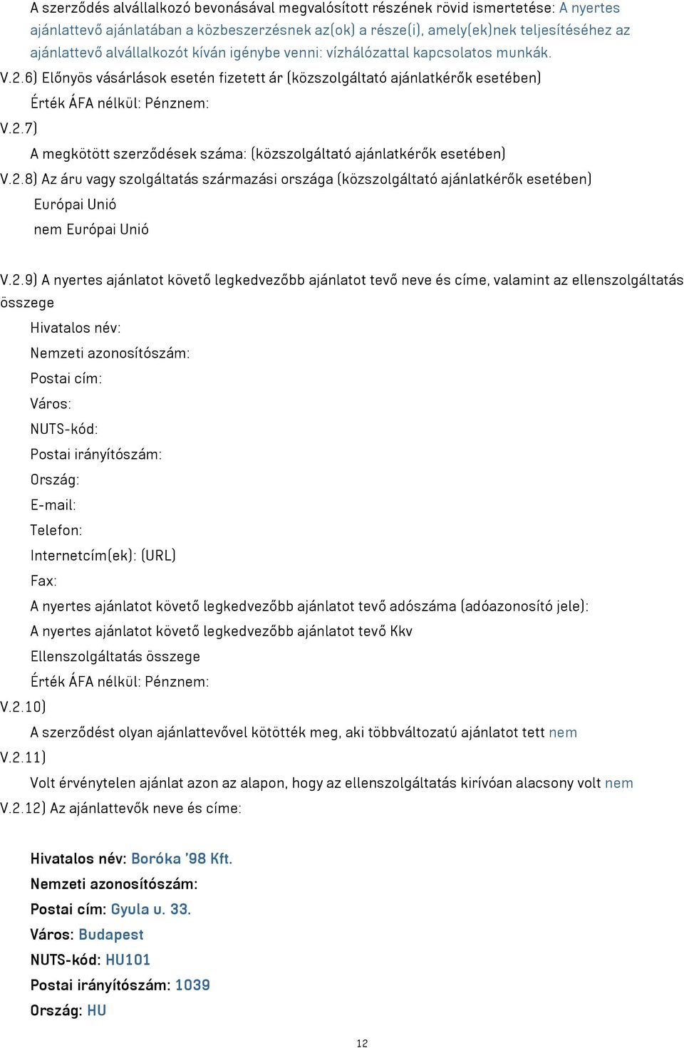 2.8) Az áru vagy szolgáltatás származási országa (közszolgáltató ajánlatkérők esetében) Európai Unió nem Európai Unió V.2.9) A nyertes ajánlatot követő legkedvezőbb ajánlatot tevő neve és címe,