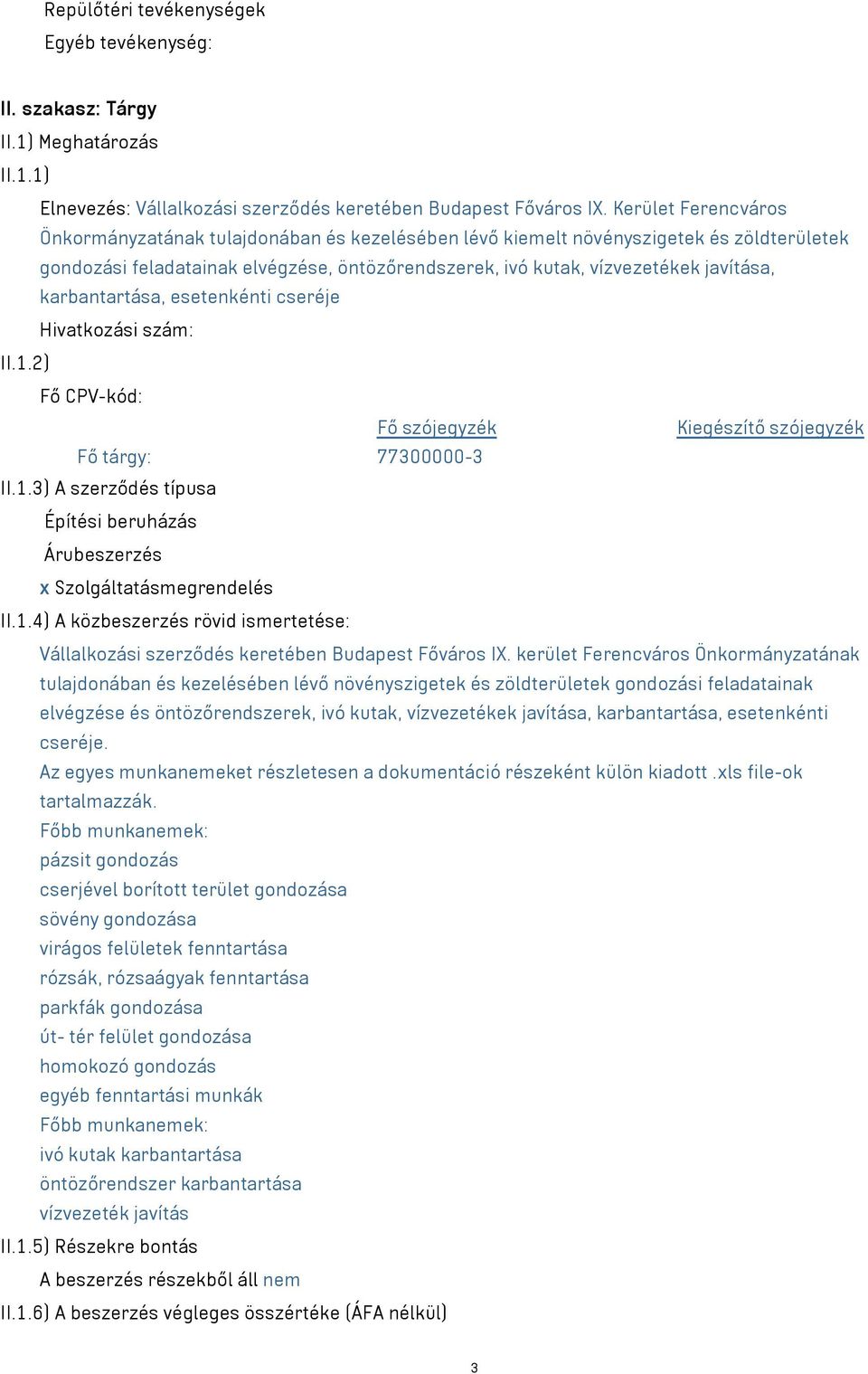 karbantartása, esetenkénti cseréje Hivatkozási szám: II.1.2) Fő CPV-kód: Fő szójegyzék Kiegészítő szójegyzék Fő tárgy: 77300000-3 II.1.3) A szerződés típusa Építési beruházás Árubeszerzés x Szolgáltatásmegrendelés II.