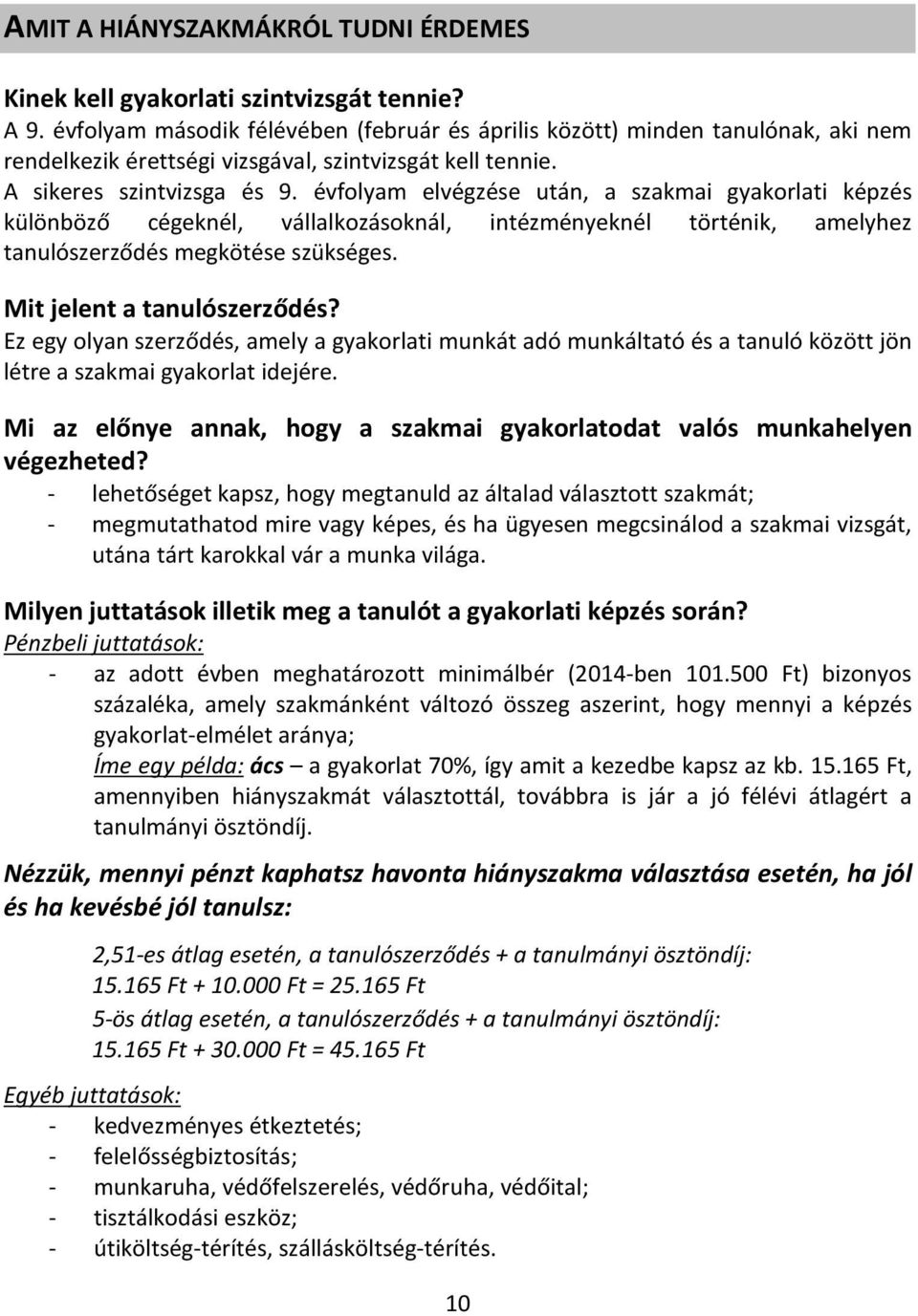 évfolyam elvégzése után, a szakmai gyakorlati képzés különböző cégeknél, vállalkozásoknál, intézményeknél történik, amelyhez tanulószerződés megkötése szükséges. Mit jelent a tanulószerződés?