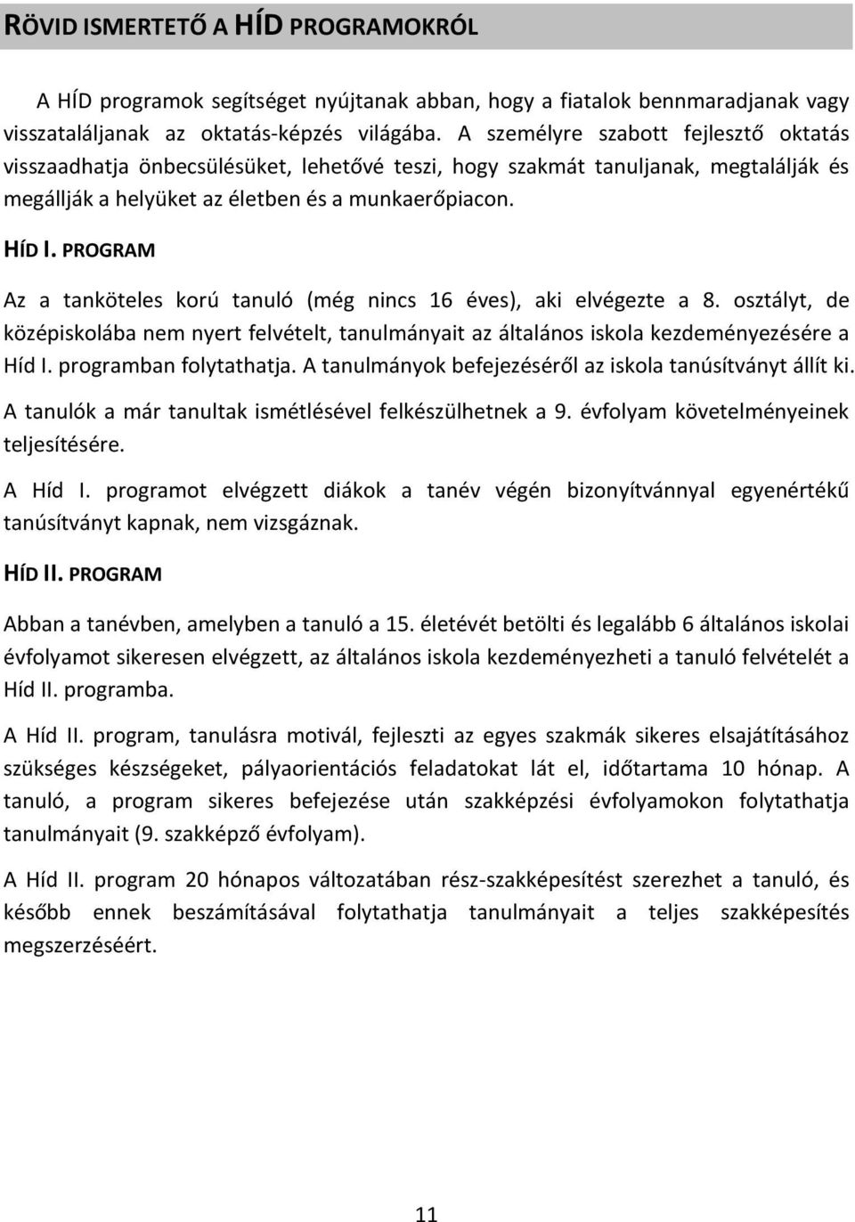 PROGRAM Az a tanköteles korú tanuló (még nincs 16 éves), aki elvégezte a 8. osztályt, de középiskolába nem nyert felvételt, tanulmányait az általános iskola kezdeményezésére a Híd I.