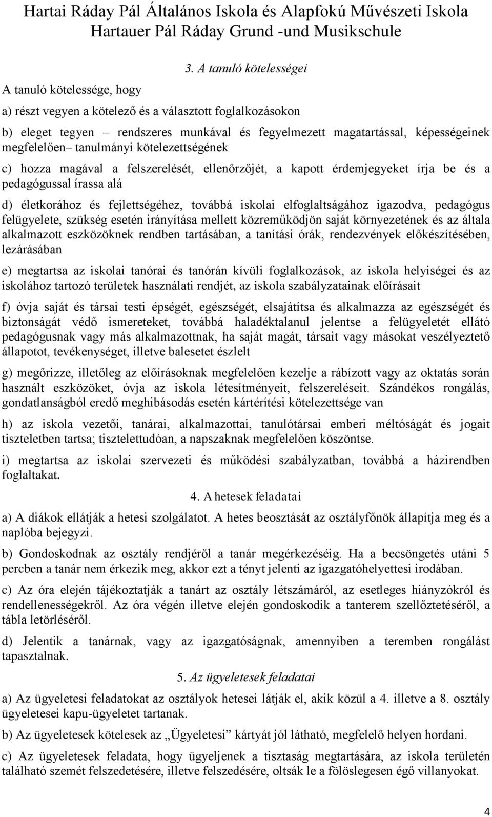 kötelezettségének c) hozza magával a felszerelését, ellenőrzőjét, a kapott érdemjegyeket írja be és a pedagógussal írassa alá d) életkorához és fejlettségéhez, továbbá iskolai elfoglaltságához