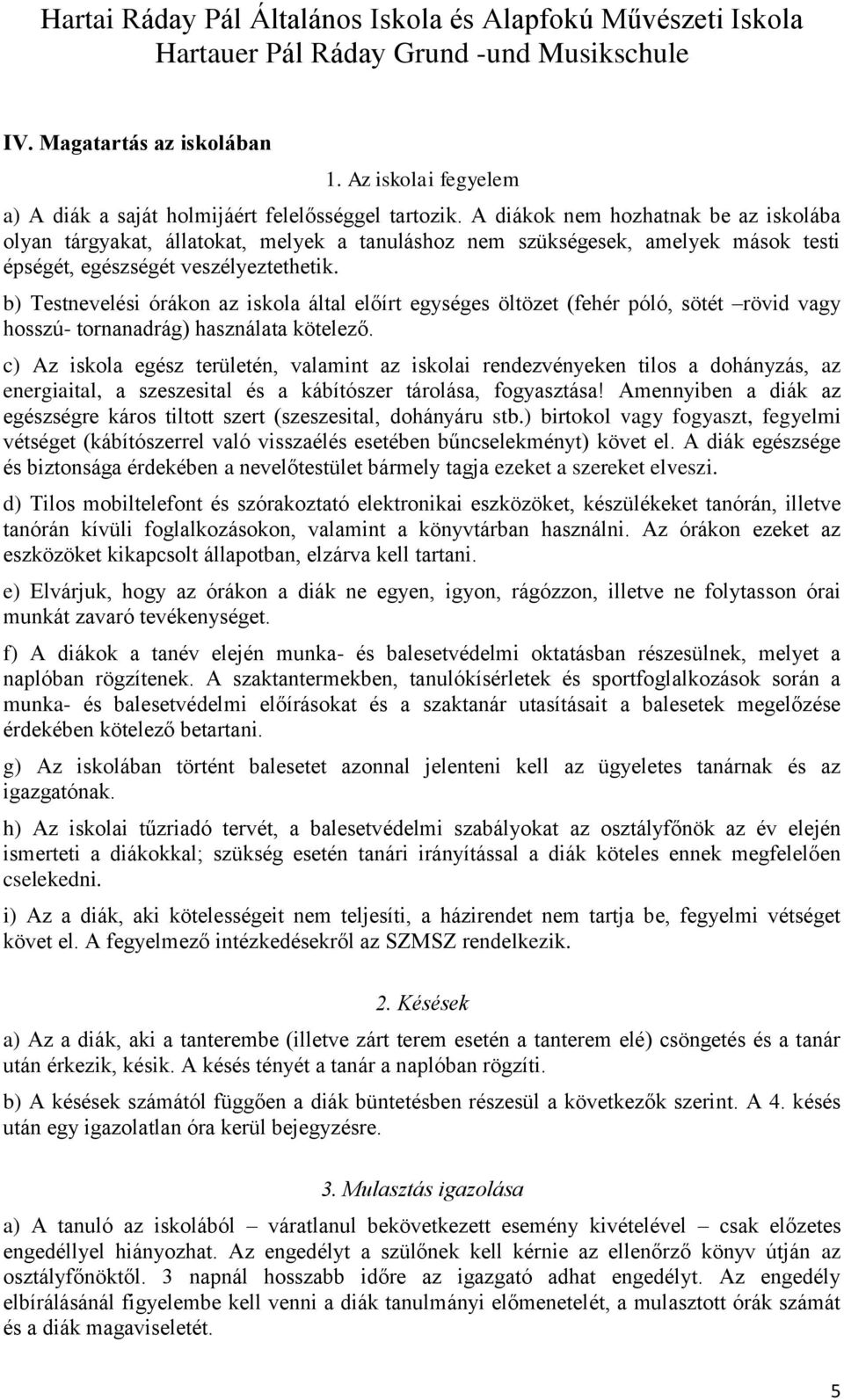 b) Testnevelési órákon az iskola által előírt egységes öltözet (fehér póló, sötét rövid vagy hosszú- tornanadrág) használata kötelező.