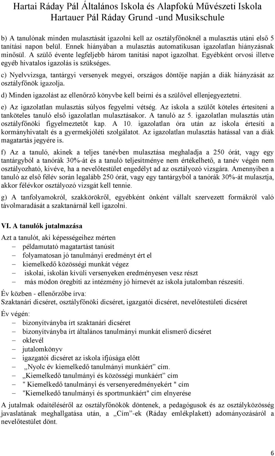 c) Nyelvvizsga, tantárgyi versenyek megyei, országos döntője napján a diák hiányzását az osztályfőnök igazolja. d) Minden igazolást az ellenőrző könyvbe kell beírni és a szülővel ellenjegyeztetni.