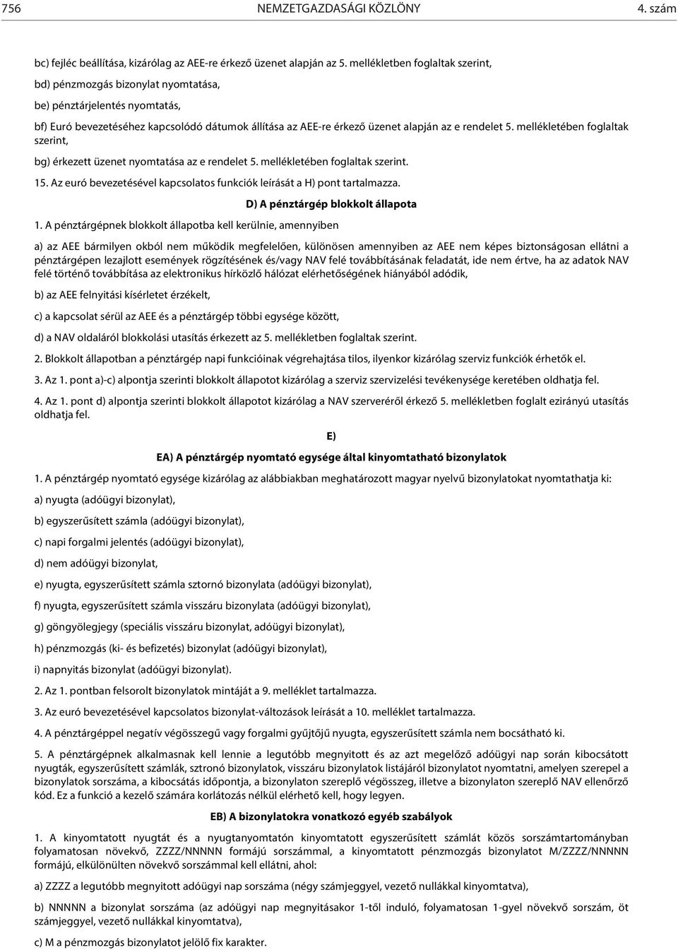 mellékletében foglaltak szerint, bg) érkezett üzenet nyomtatása az e rendelet 5. mellékletében foglaltak szerint. 15. Az euró bevezetésével kapcsolatos funkciók leírását a H) pont tartalmazza.