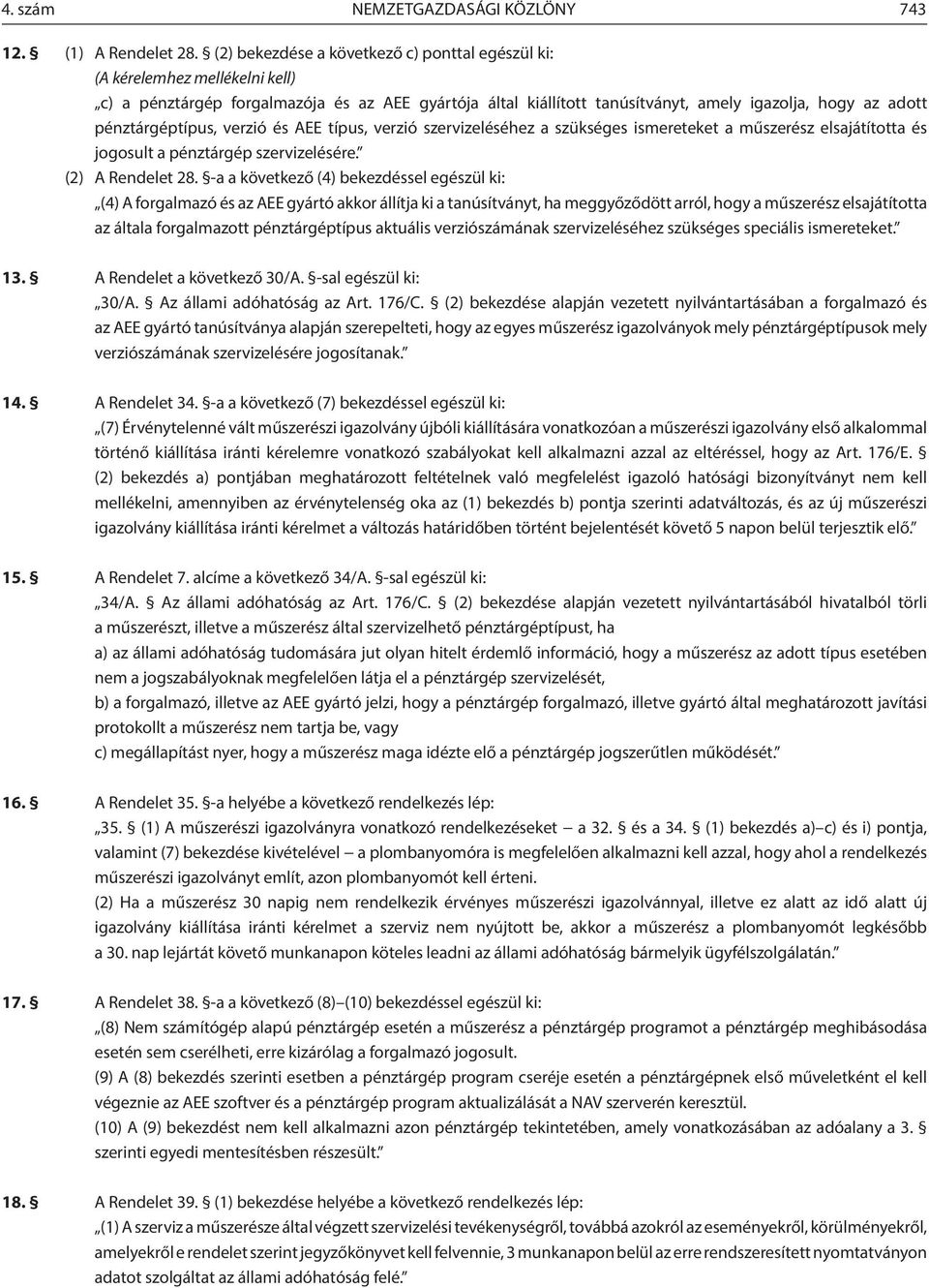 pénztárgéptípus, verzió és AEE típus, verzió szervizeléséhez a szükséges ismereteket a műszerész elsajátította és jogosult a pénztárgép szervizelésére. (2) A Rendelet 28.