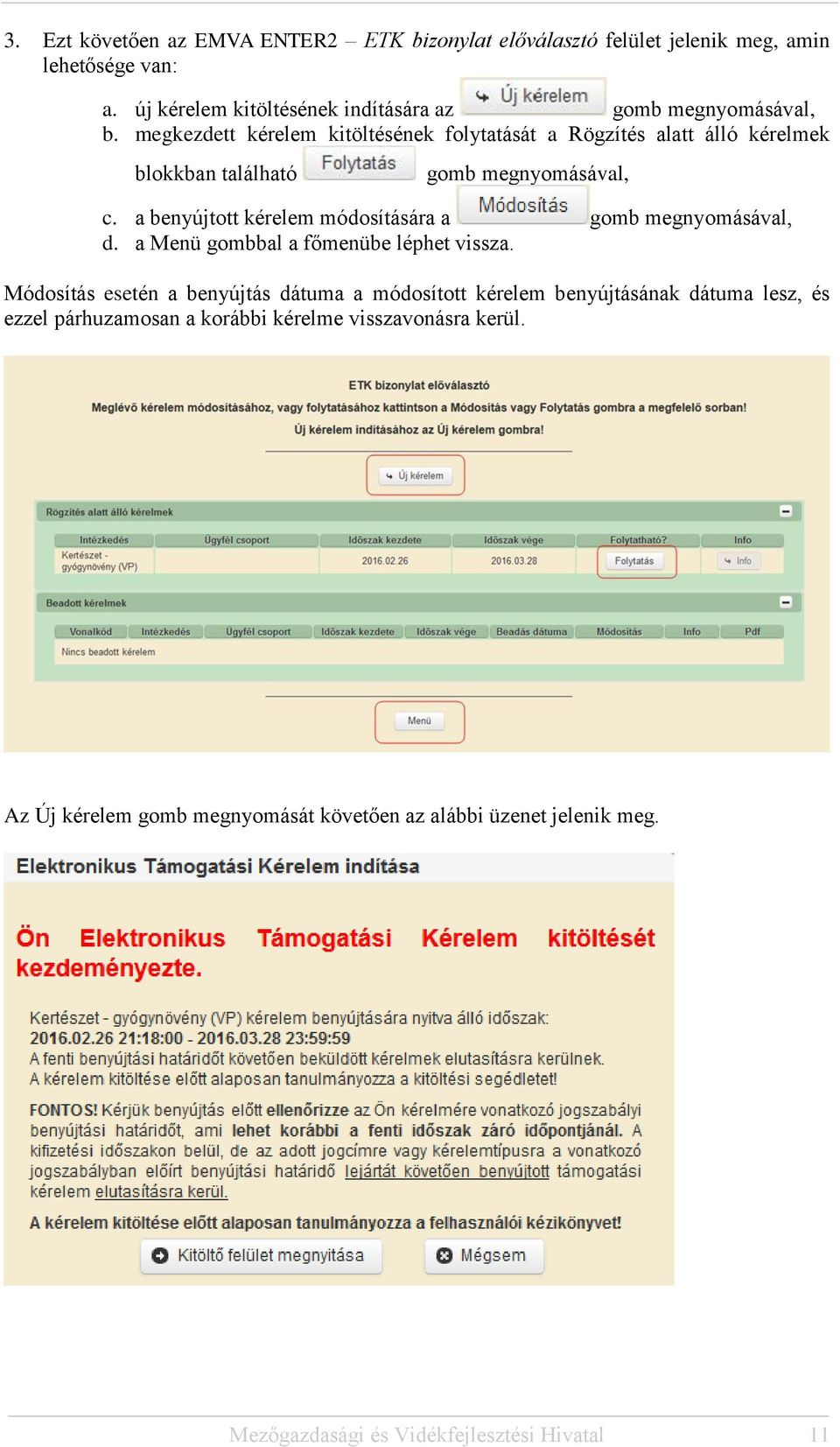 megkezdett kérelem kitöltésének folytatását a Rögzítés alatt álló kérelmek blokkban található gomb megnyomásával, c.