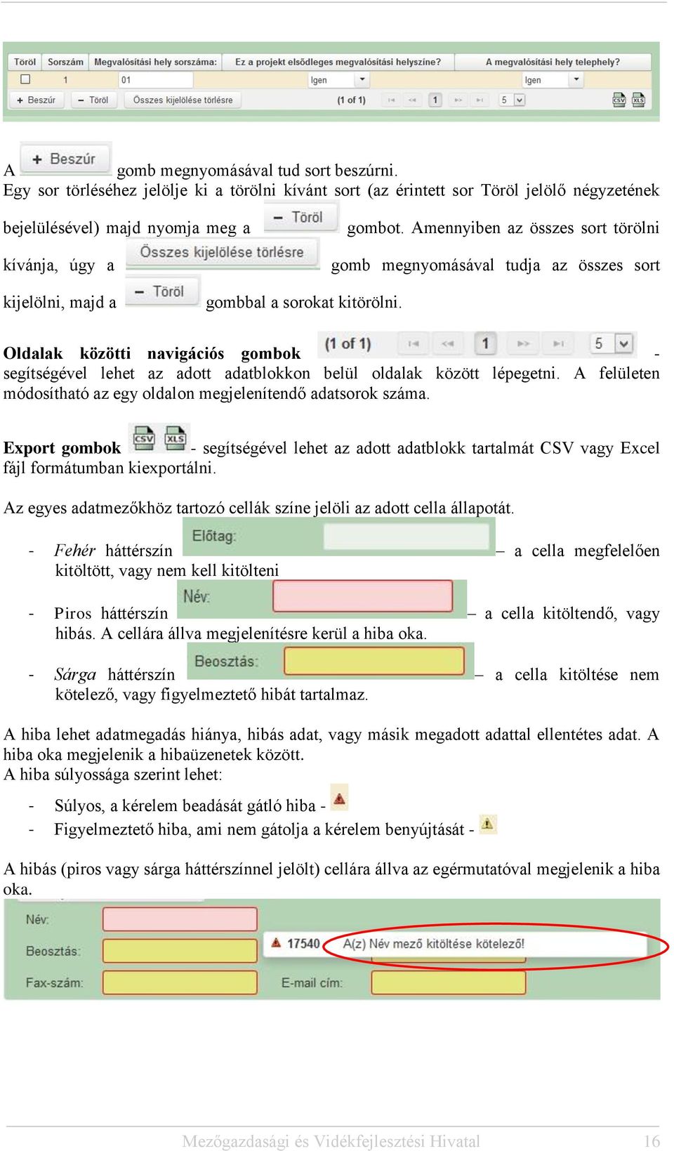 Amennyiben az összes sort törölni gomb megnyomásával tudja az összes sort kijelölni, majd a gombbal a sorokat kitörölni.