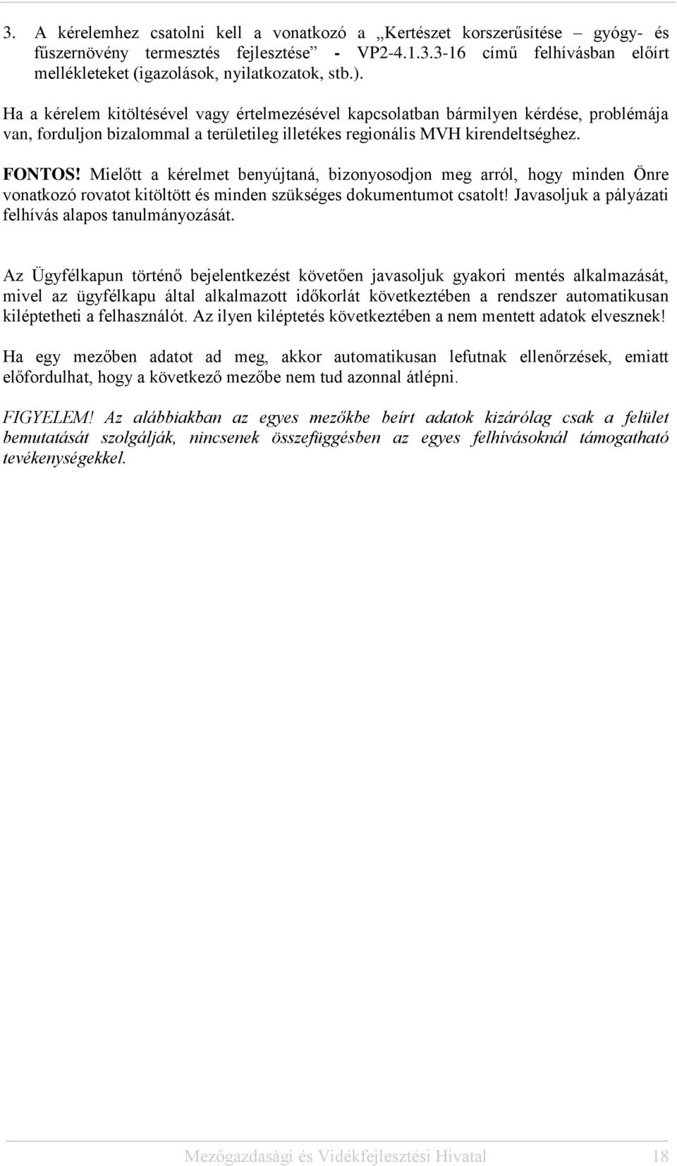 Mielőtt a kérelmet benyújtaná, bizonyosodjon meg arról, hogy minden Önre vonatkozó rovatot kitöltött és minden szükséges dokumentumot csatolt! Javasoljuk a pályázati felhívás alapos tanulmányozását.