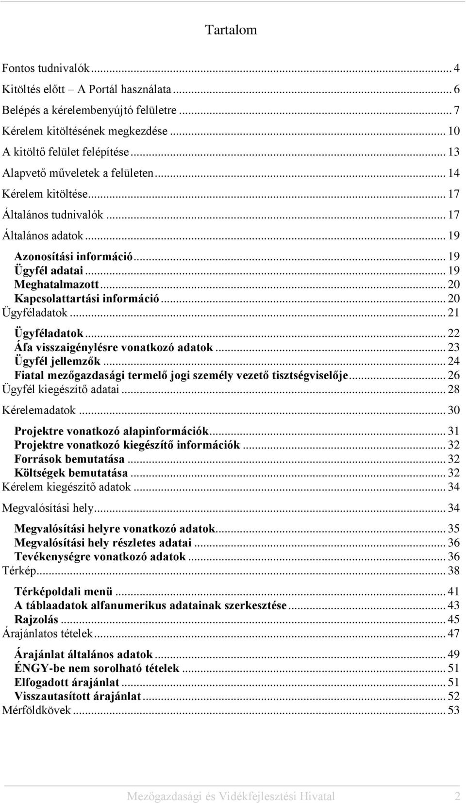 .. 19 Meghatalmazott... 20 Kapcsolattartási információ... 20 Ügyféladatok... 21 Ügyféladatok... 22 Áfa visszaigénylésre vonatkozó adatok... 23 Ügyfél jellemzők.