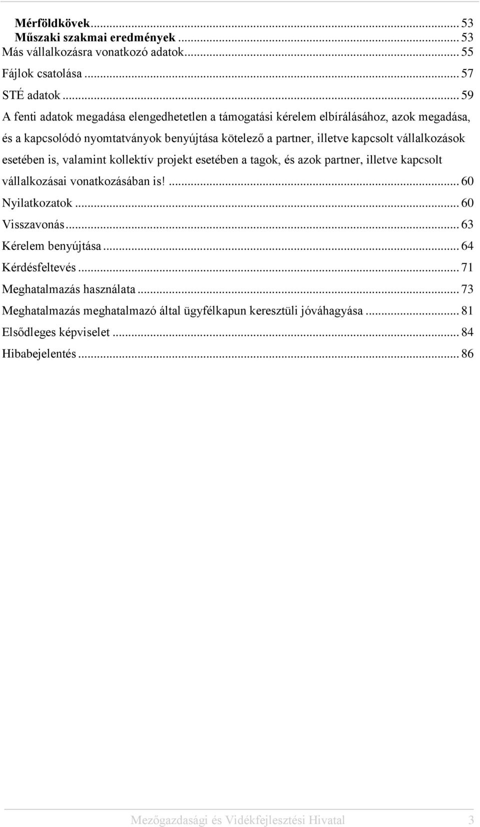 vállalkozások esetében is, valamint kollektív projekt esetében a tagok, és azok partner, illetve kapcsolt vállalkozásai vonatkozásában is!... 60 Nyilatkozatok... 60 Visszavonás.