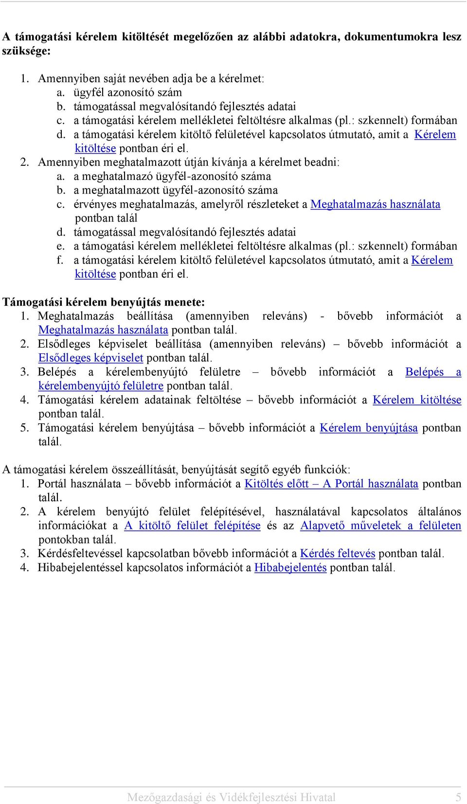 a támogatási kérelem kitöltő felületével kapcsolatos útmutató, amit a Kérelem kitöltése pontban éri el. 2. Amennyiben meghatalmazott útján kívánja a kérelmet beadni: a.