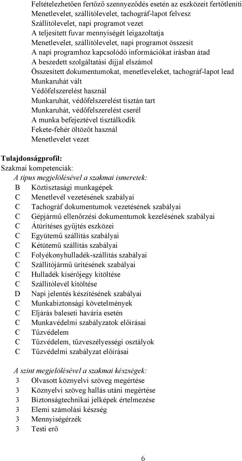 menetleveleket, tachográflapot lead Munkaruhát vált Védőfelszerelést használ Munkaruhát, védőfelszerelést tisztán tart Munkaruhát, védőfelszerelést cserél A munka befejeztével tisztálkodik