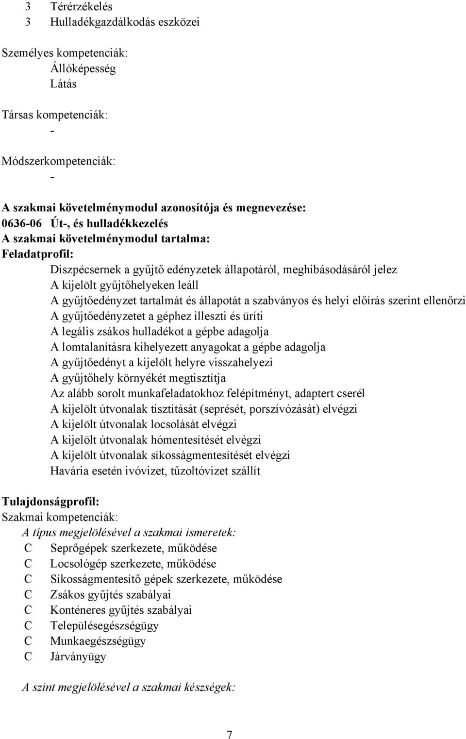 állapotát a szabványos és helyi előírás szerint ellenőrzi A gyűjtőedényzetet a géphez illeszti és üríti A legális zsákos hulladékot a gépbe adagolja A lomtalanításra kihelyezett anyagokat a gépbe