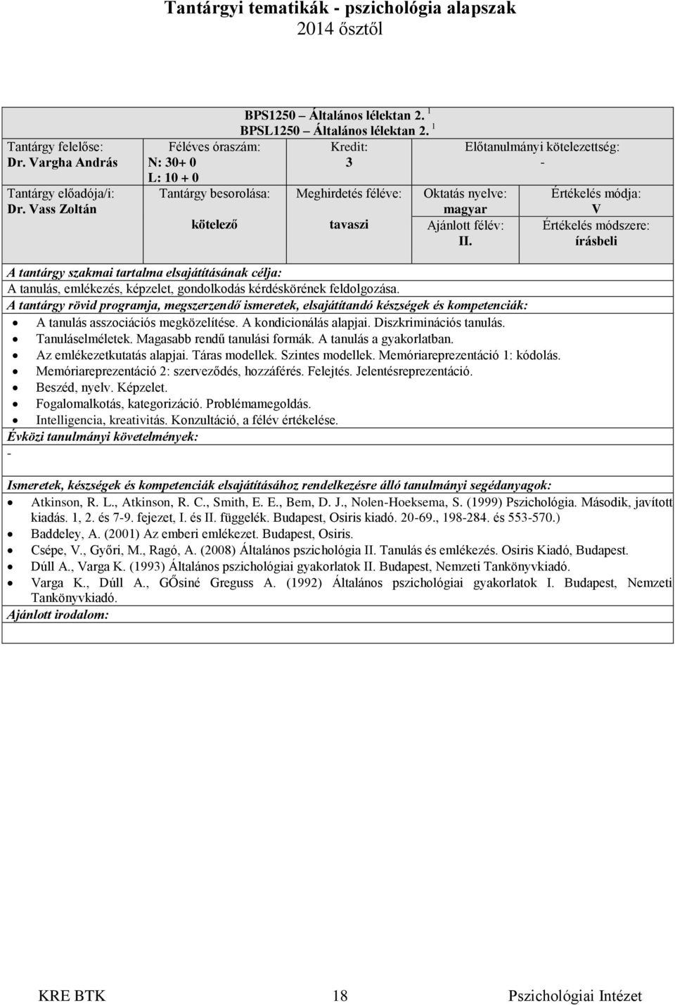 Magasabb rendű tanulási formák. A tanulás a gyakorlatban. Az emlékezetkutatás alapjai. Táras modellek. Szintes modellek. Memóriareprezentáció 1: kódolás.