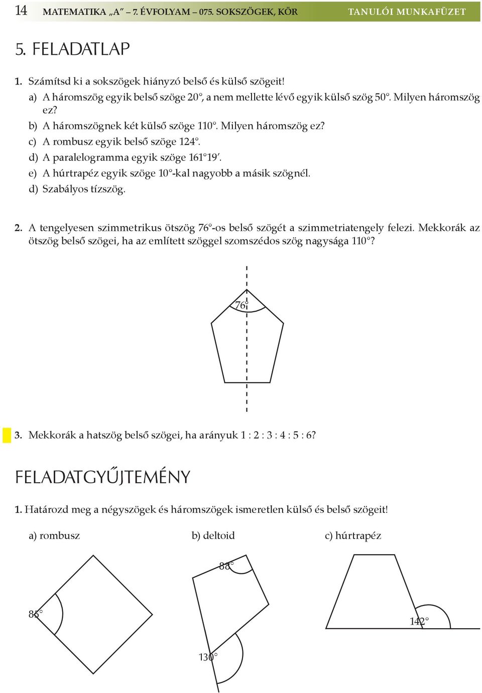 d) A paralelogramma egyik szöge 161 19. e) A húrtrapéz egyik szöge 10 -kal nagyobb a másik szögnél. d) Szabályos tízszög. 2.