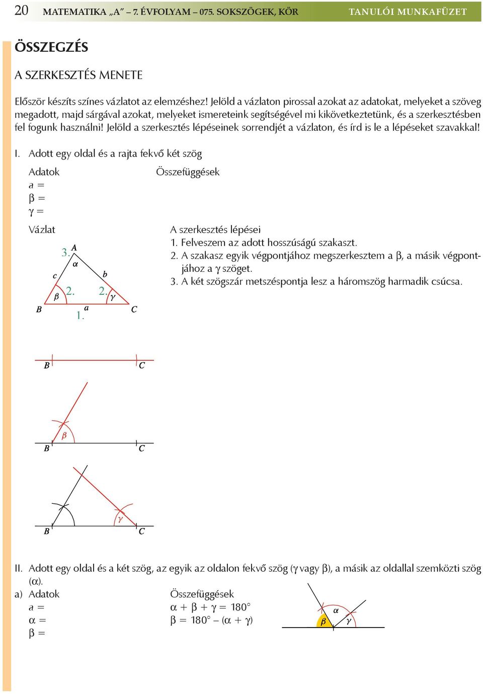 Jelöld a szerkesztés lépéseinek sorrendjét a vázlaton, és írd is le a lépéseket szavakkal! I. Adott egy oldal és a rajta fekvő két szög Adatok összefüggések a = β = γ = Vázlat A szerkesztés lépései 1.