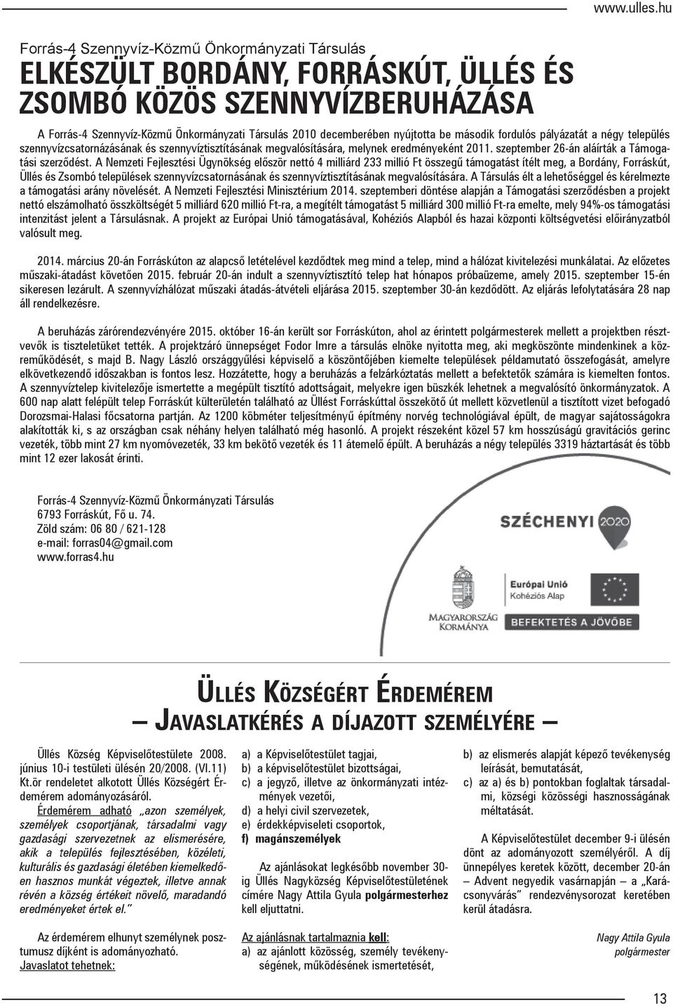 melynek eredményeként 2011. szeptember 26-án aláírták a Támogatási szerződést.