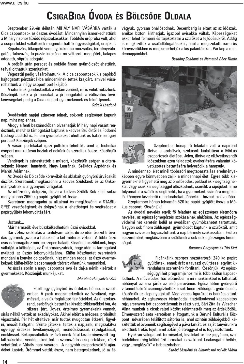 Répahúzás, tökcipelő verseny, kukorica morzsolás, terményválogatás, falovazás, fa puzzle kirakása, mi változott meg játék, kalapos adogató, söprűs adogató.