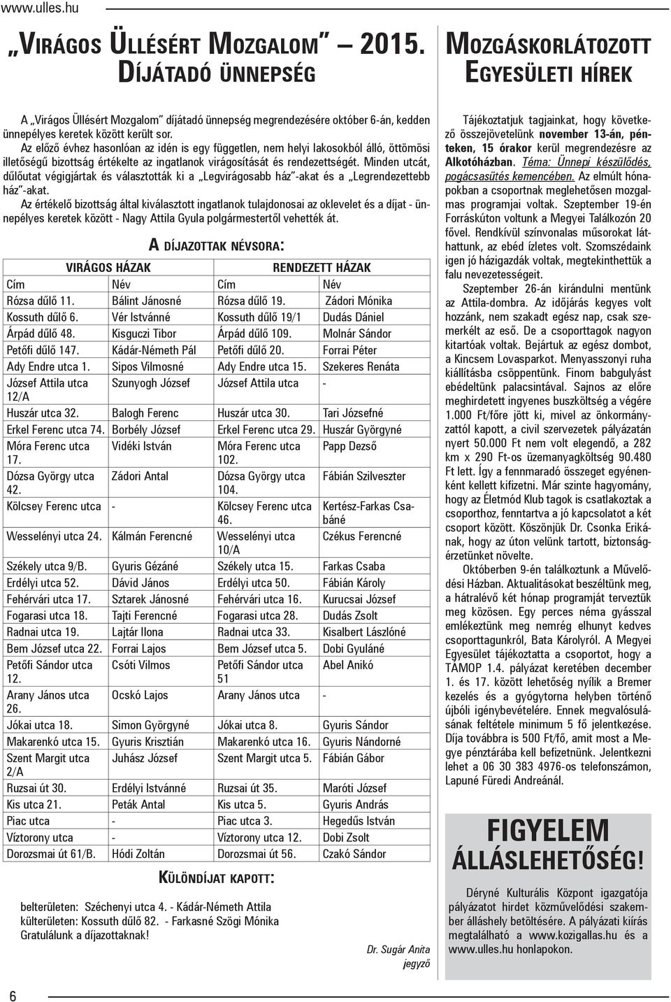 Az előző évhez hasonlóan az idén is egy független, nem helyi lakosokból álló, öttömösi illetőségű bizottság értékelte az ingatlanok virágosítását és rendezettségét.